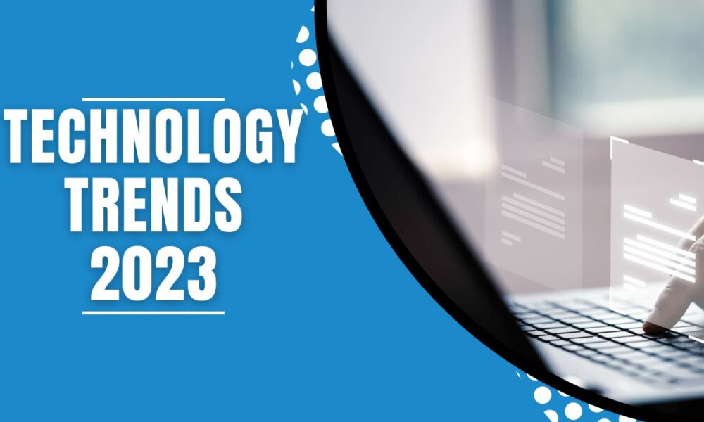 Technological Trends To Keep An Eye On in 2023 & Beyond
